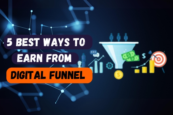 5 Best Ways to Earn from Digital Funnel