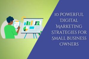 10 Powerful Digital Marketing Strategies for Small Business Owners