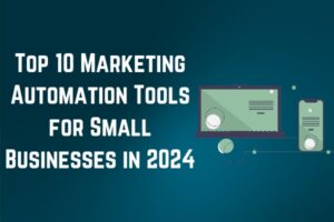 Top 10 Marketing Automation Tools for Small Businesses in 2024