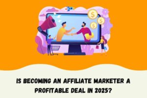 Is Becoming an Affiliate Marketer a Profitable Deal in 2025?