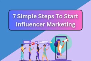 7 Simple Steps To Start Influencer Marketing