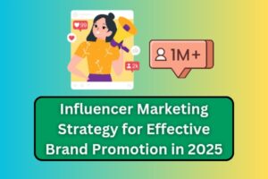 Influencer Marketing Strategy for Effective Brand Promotion in 2025