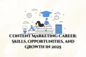 Content Marketing Career: Skills, Opportunities, and Growth in 2025