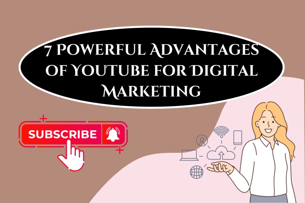 7 Powerful Advantages of YouTube for Digital Marketing