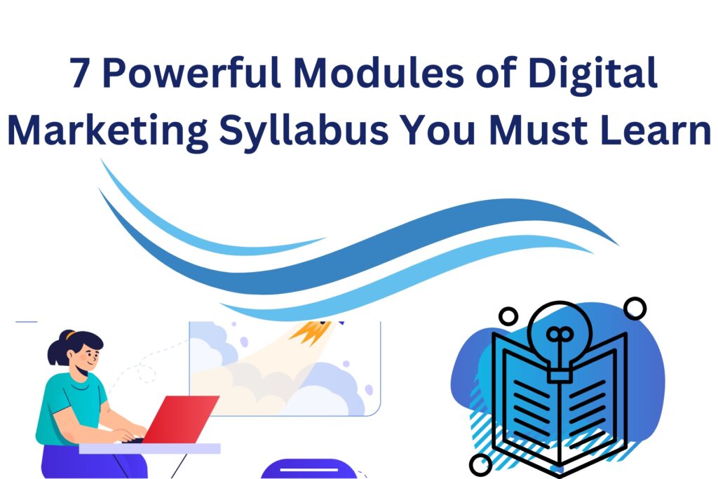 7 Powerful Modules of Digital Marketing Syllabus You Must Learn