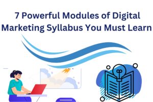 7 Powerful Modules of Digital Marketing Syllabus You Must Learn